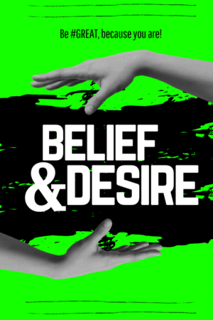 Belief & Desire: Be #GREAT, because you are!