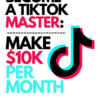 Become A TikTok Master Make 10K Per Month